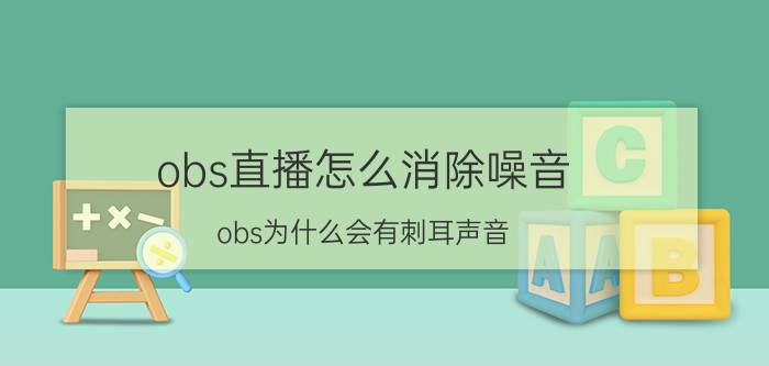 obs直播怎么消除噪音 obs为什么会有刺耳声音？